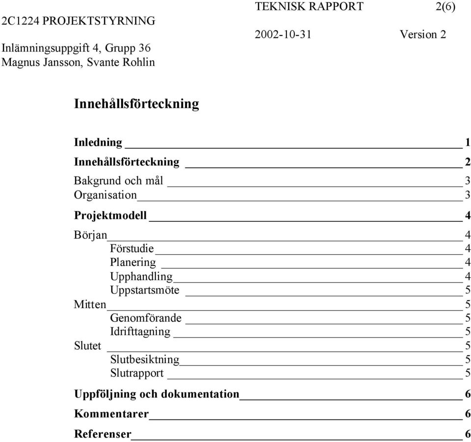 4 Upphandling 4 Uppstartsmöte 5 Mitten 5 Genomförande 5 Idrifttagning 5 Slutet 5