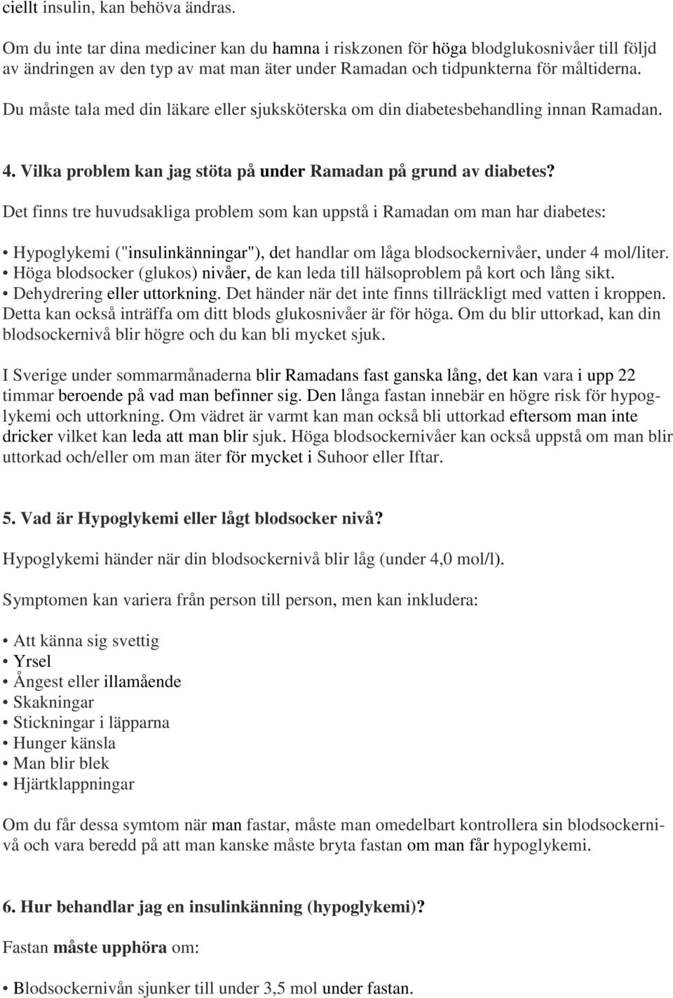 Du måste tala med din läkare eller sjuksköterska om din diabetesbehandling innan Ramadan. 4. Vilka problem kan jag stöta på under Ramadan på grund av diabetes?