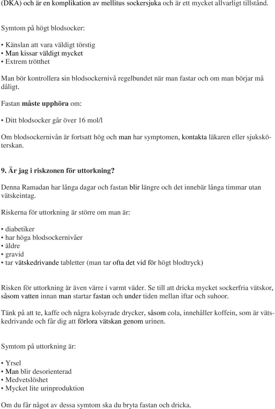 Fastan måste upphöra om: Ditt blodsocker går över 16 mol/l Om blodsockernivån är fortsatt hög och man har symptomen, kontakta läkaren eller sjuksköterskan. 9. Är jag i riskzonen för uttorkning?