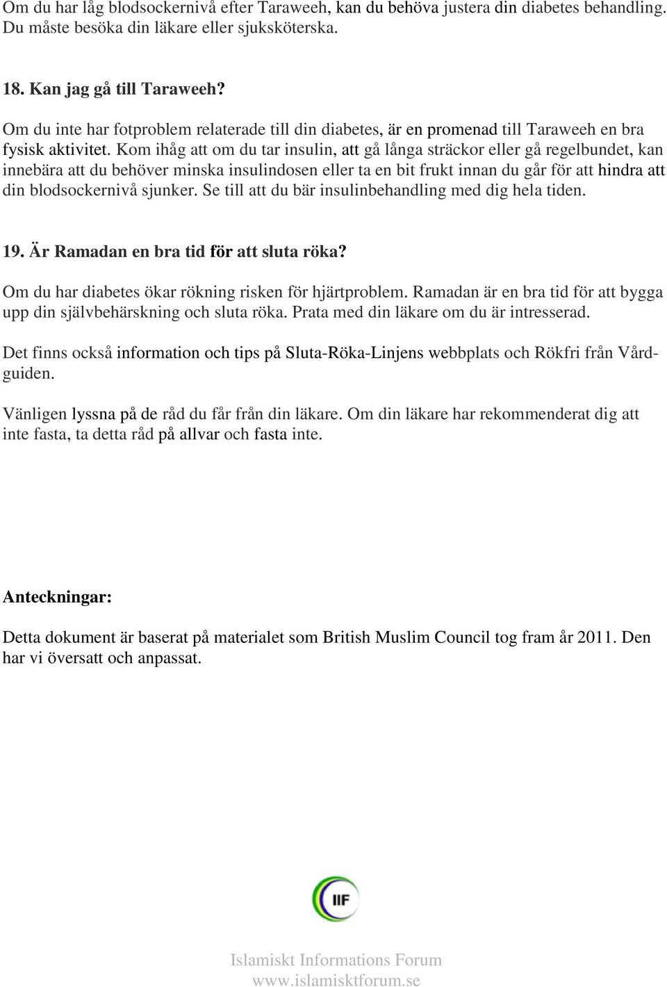 Kom ihåg att om du tar insulin, att gå långa sträckor eller gå regelbundet, kan innebära att du behöver minska insulindosen eller ta en bit frukt innan du går för att hindra att din blodsockernivå