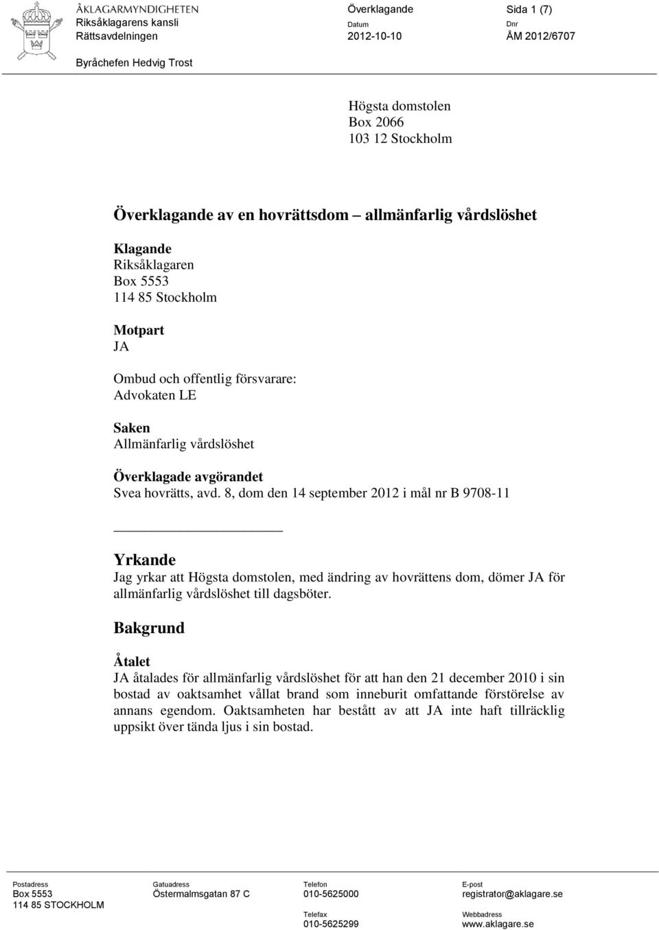 8, dom den 14 september 2012 i mål nr B 9708-11 Yrkande Jag yrkar att Högsta domstolen, med ändring av hovrättens dom, dömer JA för allmänfarlig vårdslöshet till dagsböter.