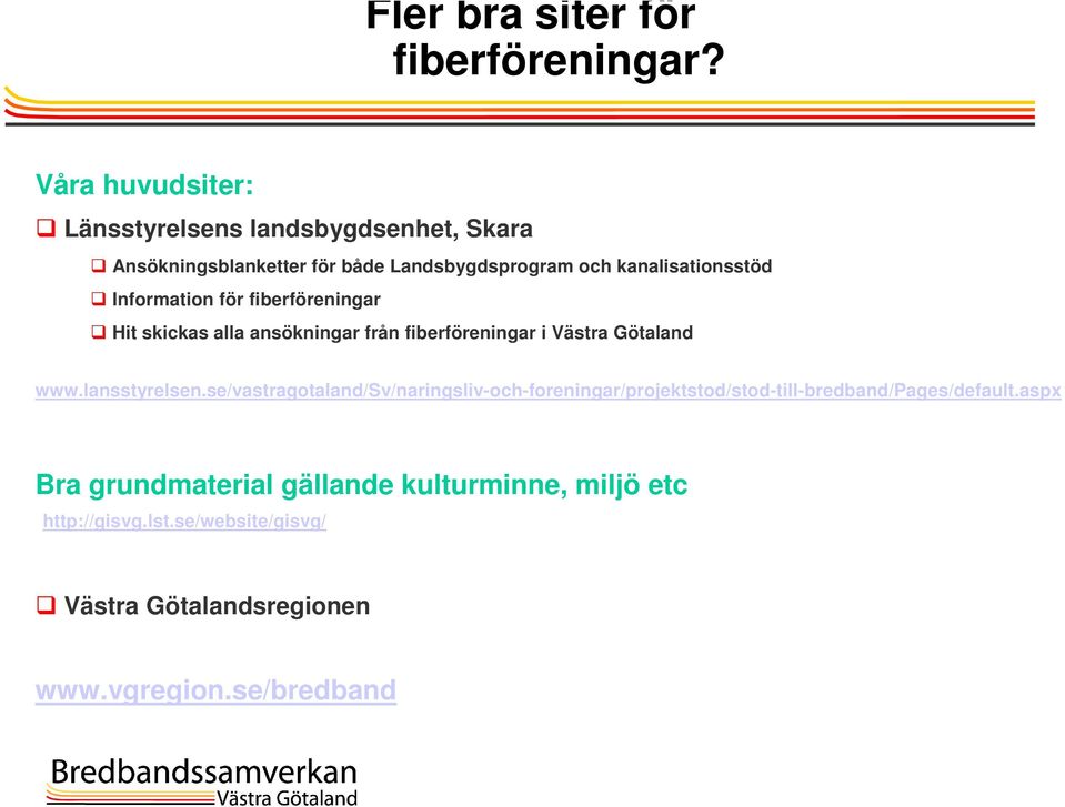 Information för fiberföreningar Hit skickas alla ansökningar från fiberföreningar i Västra Götaland www.lansstyrelsen.