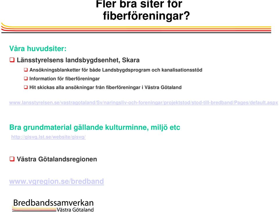 Information för fiberföreningar Hit skickas alla ansökningar från fiberföreningar i Västra Götaland www.lansstyrelsen.