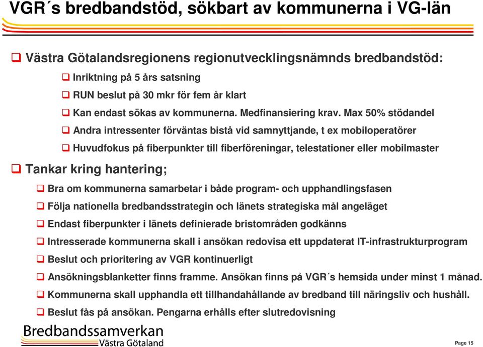 Max 50% stödandel Andra intressenter förväntas bistå vid samnyttjande, t ex mobiloperatörer Huvudfokus på fiberpunkter till fiberföreningar, telestationer eller mobilmaster Tankar kring hantering;