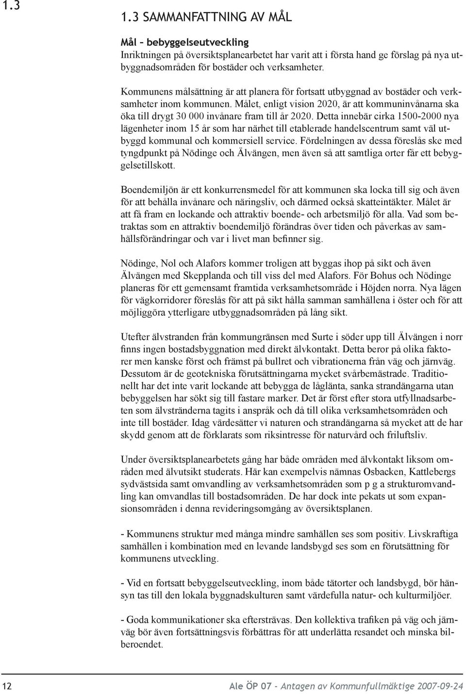 Målet, enligt vision 2020, är att kommuninvånarna ska öka till drygt 30 000 invånare fram till år 2020.