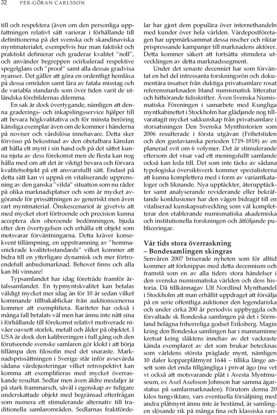 Det gäller att göra en ordentligt hemläxa på dessa områden samt lära av fatala misstag och de variabla standards som över tiden varit de utländska förebildernas dilemma.