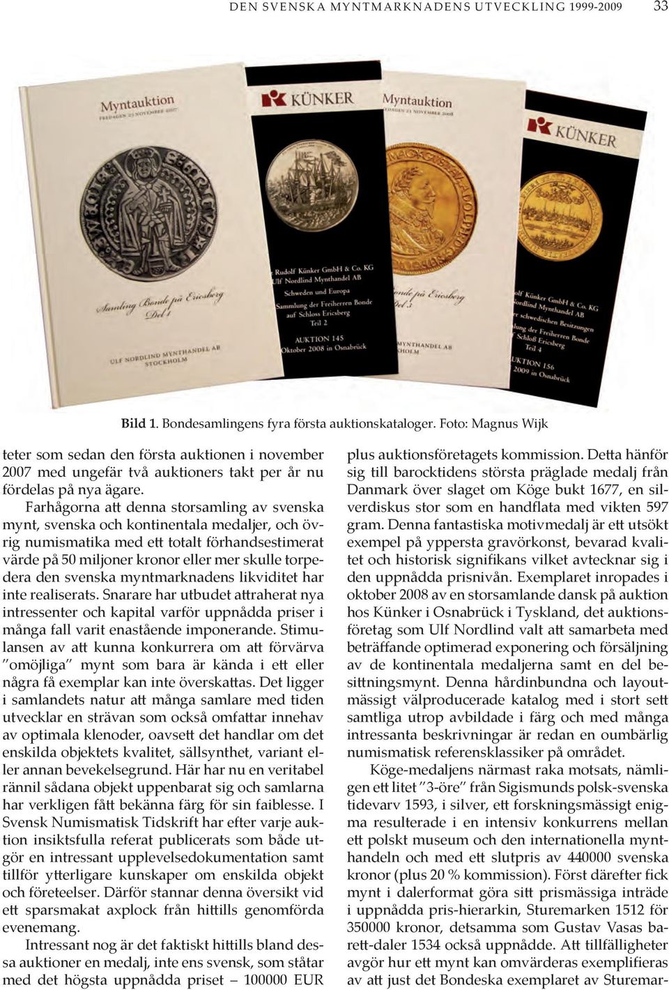 Farhågorna att denna storsamling av svenska mynt, svenska och kontinentala medaljer, och övrig numismatika med ett totalt förhandsestimerat värde på 50 miljoner kronor eller mer skulle torpedera den