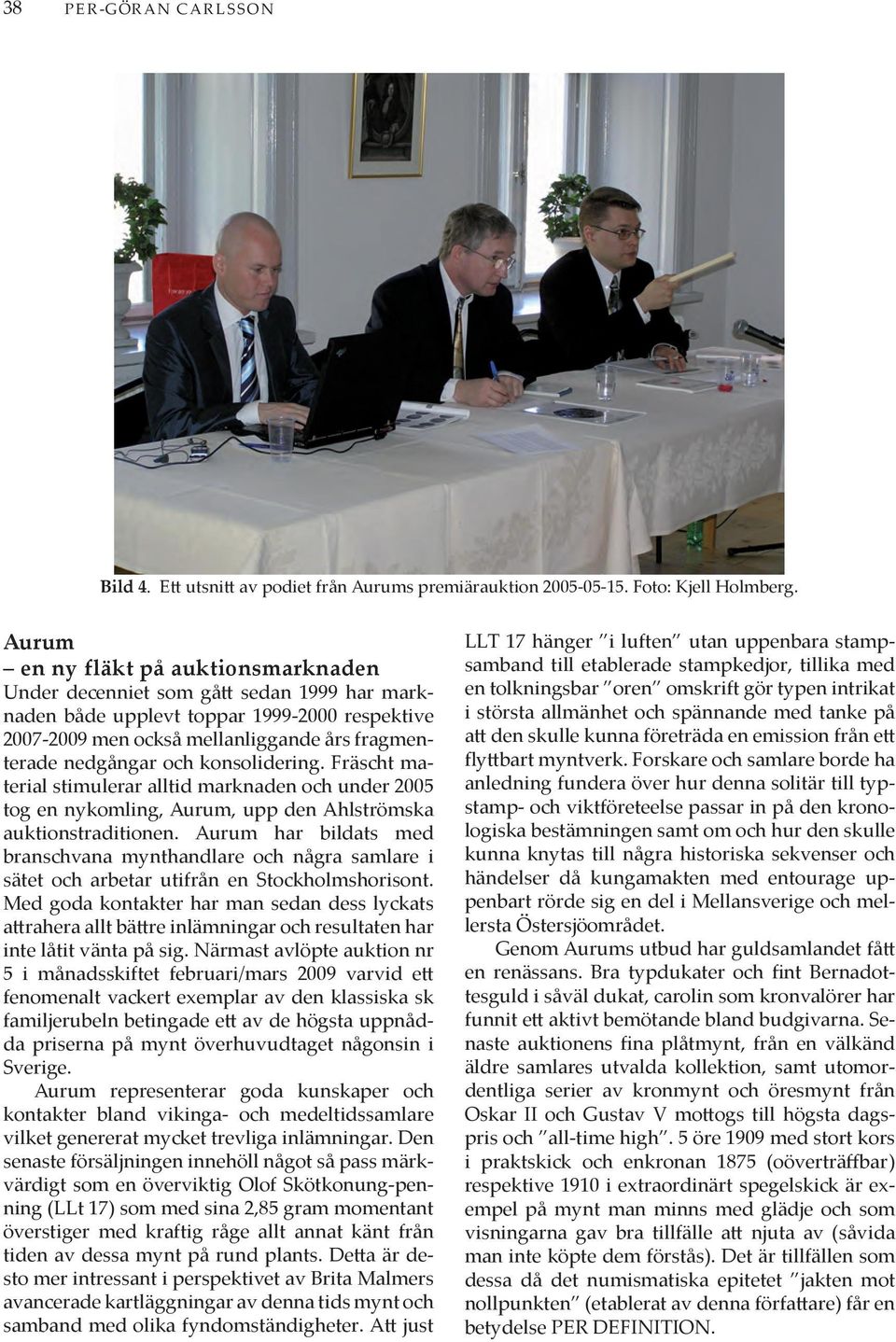 konsolidering. Fräscht material stimulerar alltid marknaden och under 2005 tog en nykomling, Aurum, upp den Ahlströmska auktionstraditionen.