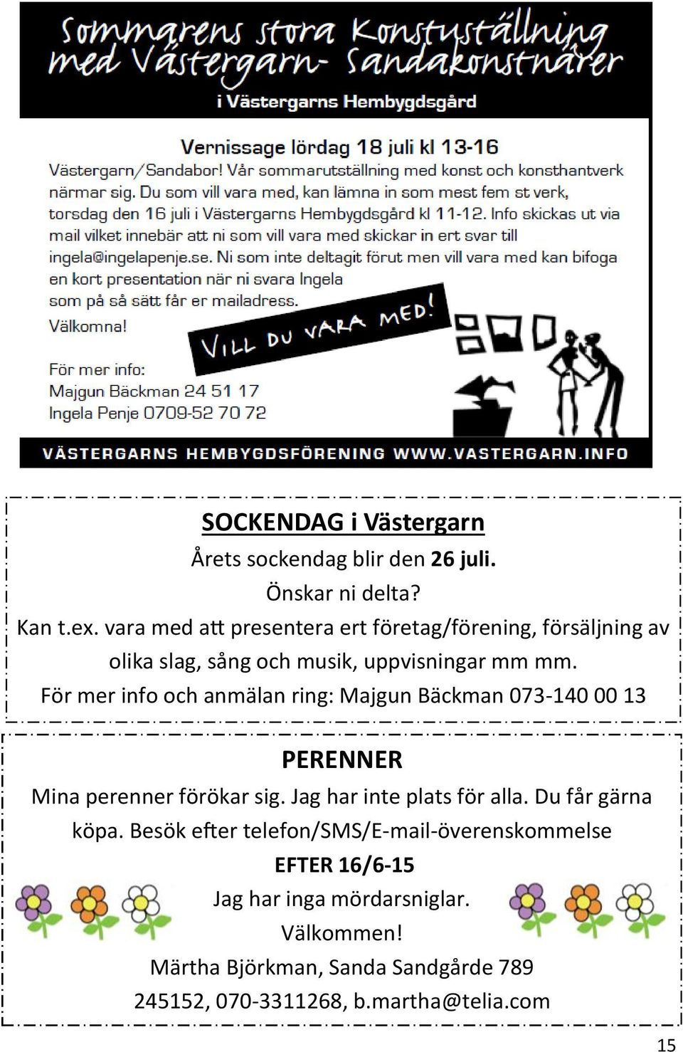 För mer info och anmälan ring: Majgun Bäckman 073-140 00 13 PERENNER Mina perenner förökar sig. Jag har inte plats för alla.