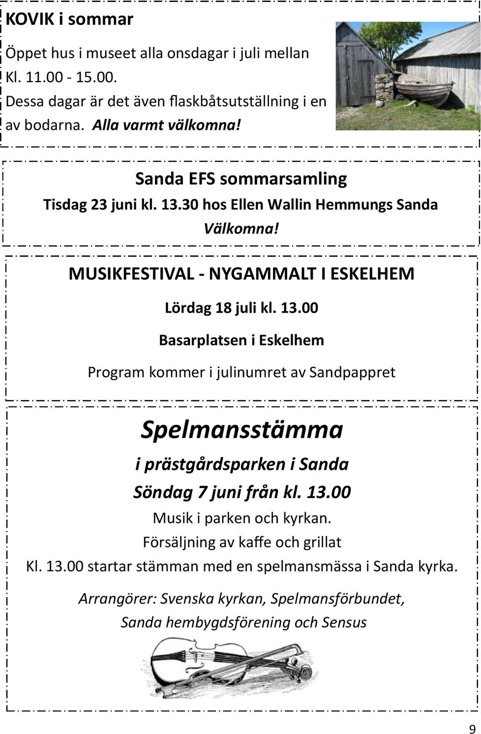 30 hos Ellen Wallin Hemmungs Sanda Välkomna! MUSIKFESTIVAL - NYGAMMALT I ESKELHEM Lördag 18 juli kl. 13.