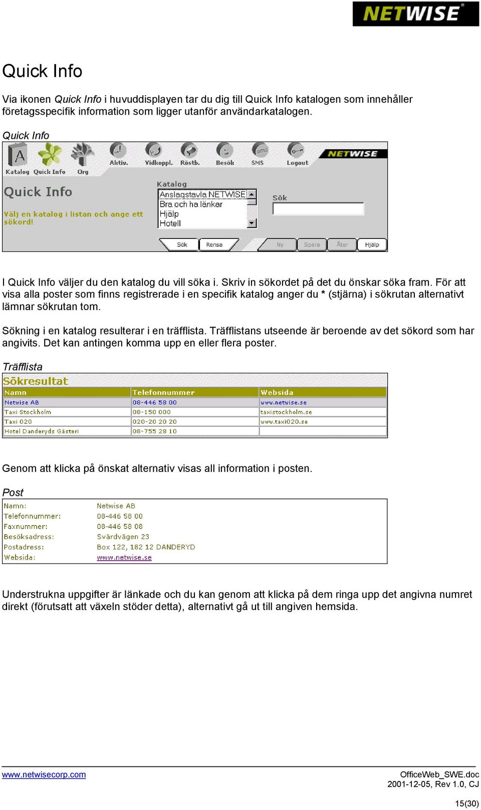 För att visa alla poster som finns registrerade i en specifik katalog anger du * (stjärna) i sökrutan alternativt lämnar sökrutan tom. Sökning i en katalog resulterar i en träfflista.