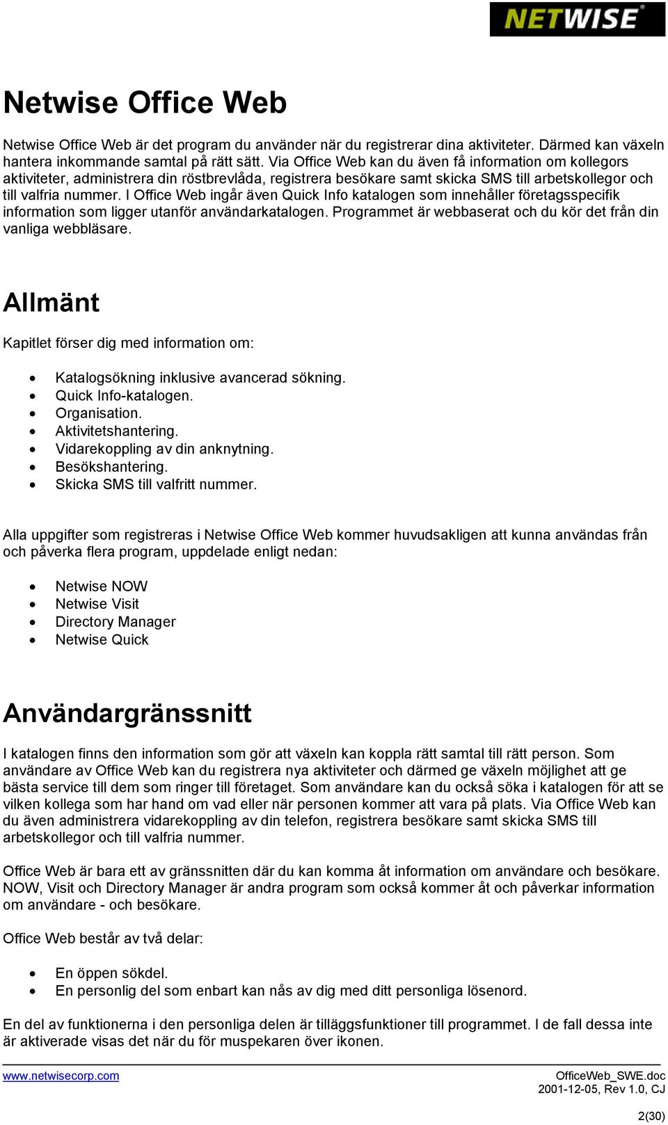 I Office Web ingår även Quick Info katalogen som innehåller företagsspecifik information som ligger utanför användarkatalogen. Programmet är webbaserat och du kör det från din vanliga webbläsare.