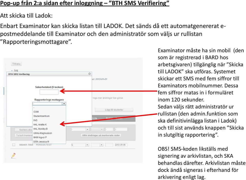Examinator måste ha sin mobil (den som är registrerad i BARD hos arbetsgivaren) tillgänglig när Skicka till LADOK ska utföras. Systemet skickar ett SMS med fem siffror till Examinators mobilnummer.