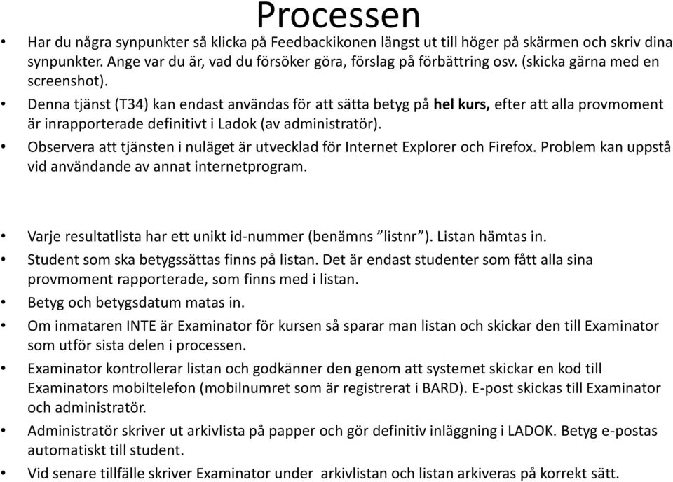 Observera att tjänsten i nuläget är utvecklad för Internet Explorer och Firefox. Problem kan uppstå vid användande av annat internetprogram.