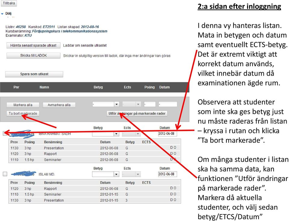 Observera att studenter som inte ska ges betyg just nu måste raderas från listan kryssa i rutan och klicka Ta bort