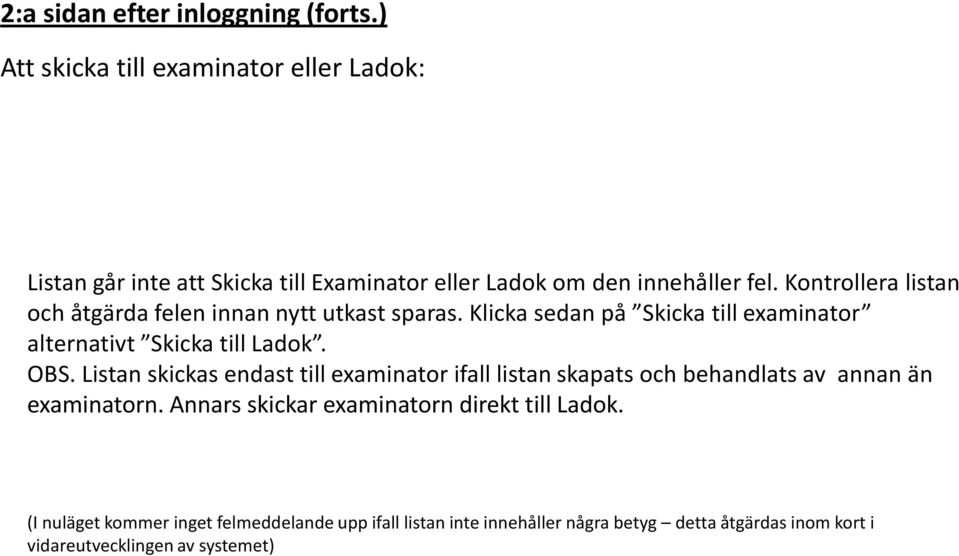 Kontrollera listan och åtgärda felen innan nytt utkast sparas. Klicka sedan på Skicka till examinator alternativt Skicka till Ladok. OBS.