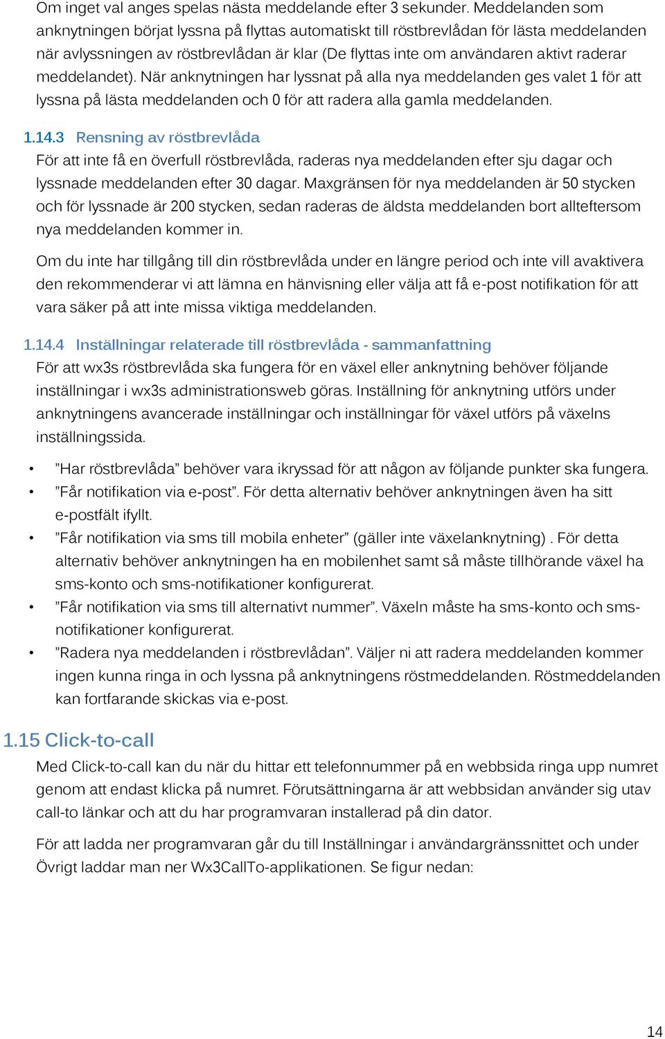 meddelandet). När anknytningen har lyssnat på alla nya meddelanden ges valet 1 för att lyssna på lästa meddelanden och 0 för att radera alla gamla meddelanden. 1.14.