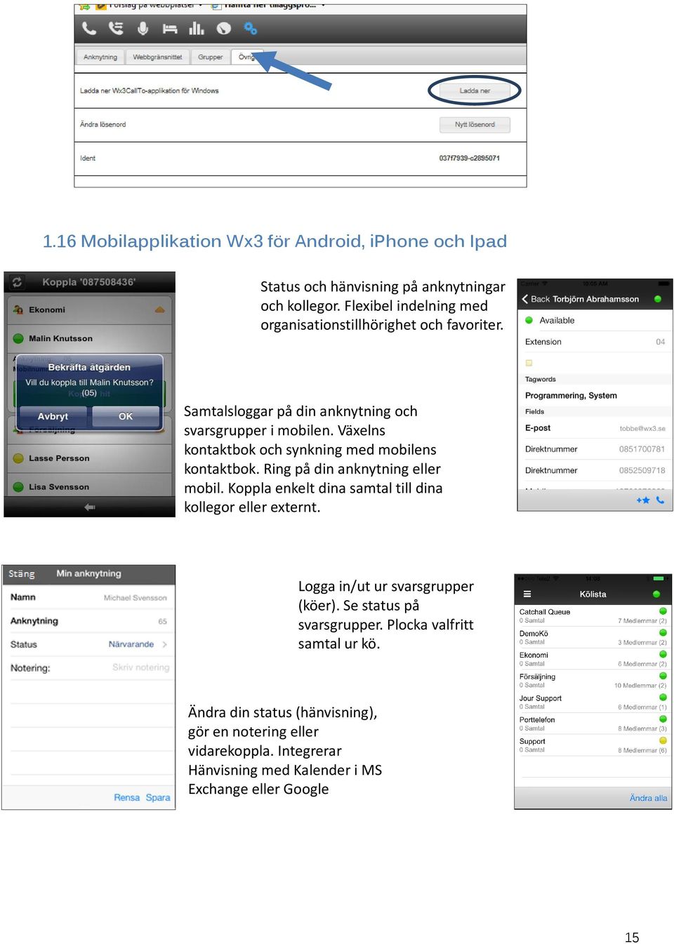 Växelns kontaktbok och synkning med mobilens kontaktbok. Ring på din anknytning eller mobil. Koppla enkelt dina samtal till dina kollegor eller externt.