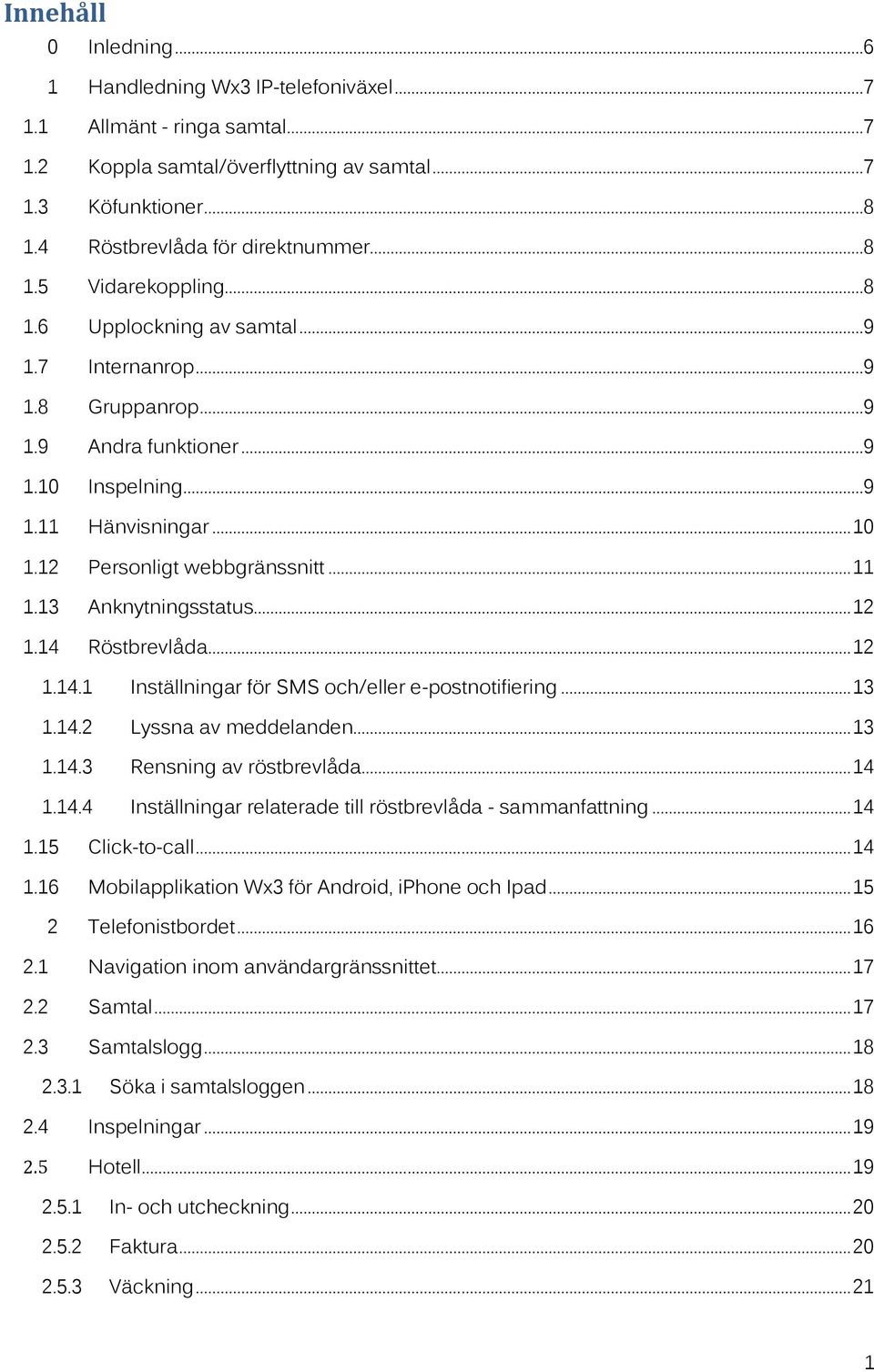 13 Anknytningsstatus... 12 1.14 Röstbrevlåda... 12 1.14.1 Inställningar för SMS och/eller e-postnotifiering... 13 1.14.2 Lyssna av meddelanden... 13 1.14.3 Rensning av röstbrevlåda... 14 1.14.4 Inställningar relaterade till röstbrevlåda - sammanfattning.