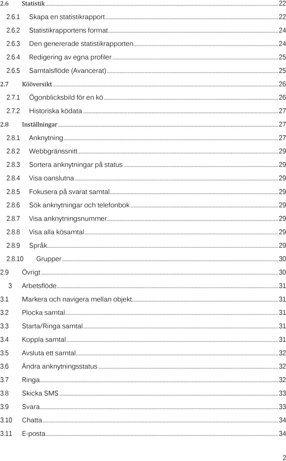 .. 29 2.8.4 Visa oanslutna... 29 2.8.5 Fokusera på svarat samtal... 29 2.8.6 Sök anknytningar och telefonbok... 29 2.8.7 Visa anknytningsnummer... 29 2.8.8 Visa alla kösamtal... 29 2.8.9 Språk... 29 2.8.10 Grupper.