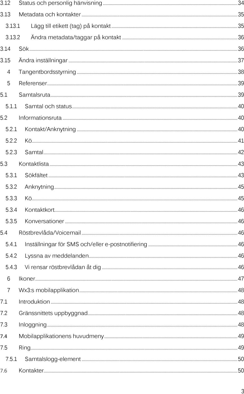 3 Kontaktlista... 43 5.3.1 Sökfältet... 43 5.3.2 Anknytning... 45 5.3.3 Kö... 45 5.3.4 Kontaktkort... 46 5.3.5 Konversationer... 46 5.4 Röstbrevlåda/Voicemail... 46 5.4.1 Inställningar för SMS och/eller e-postnotifiering.