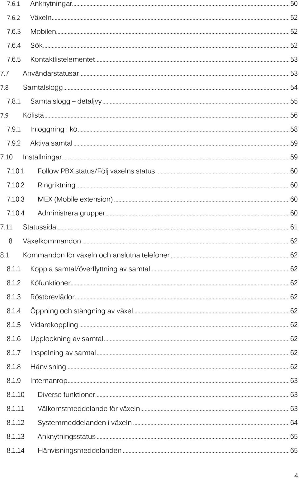 .. 60 7.10.4 Administrera grupper... 60 7.11 Statussida... 61 8 Växelkommandon... 62 8.1 Kommandon för växeln och anslutna telefoner... 62 8.1.1 Koppla samtal/överflyttning av samtal... 62 8.1.2 Köfunktioner.