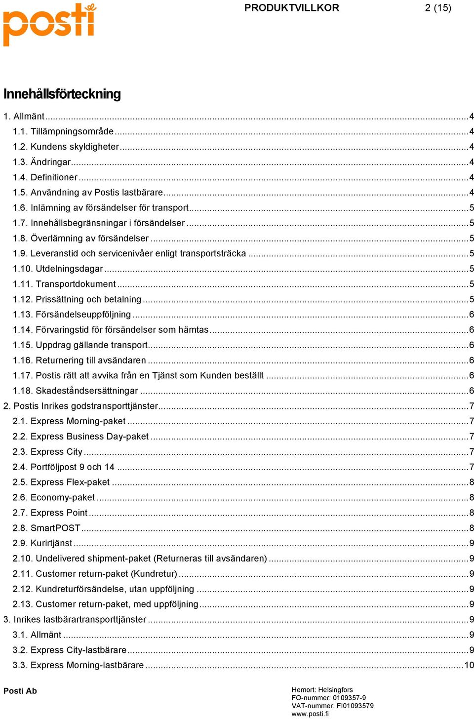 .. 5 1.10. Utdelningsdagar... 5 1.11. Transportdokument... 5 1.12. Prissättning och betalning... 5 1.13. Försändelseuppföljning... 6 1.14. Förvaringstid för försändelser som hämtas... 6 1.15.