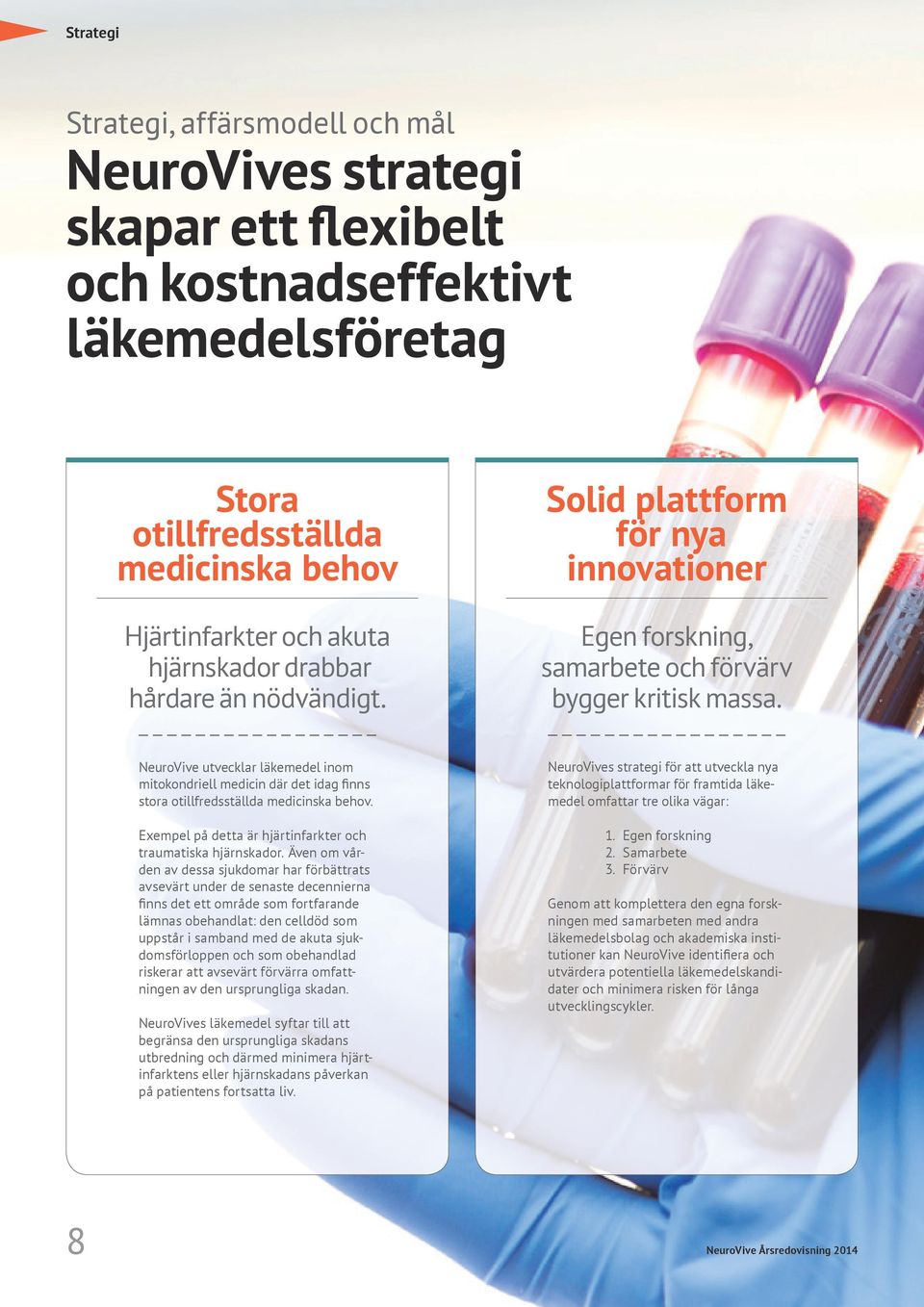 NeuroVive utvecklar läkemedel inom mitokondriell medicin där det idag finns stora otillfredsställda medicinska behov. Exempel på detta är hjärtinfarkter och traumatiska hjärnskador.