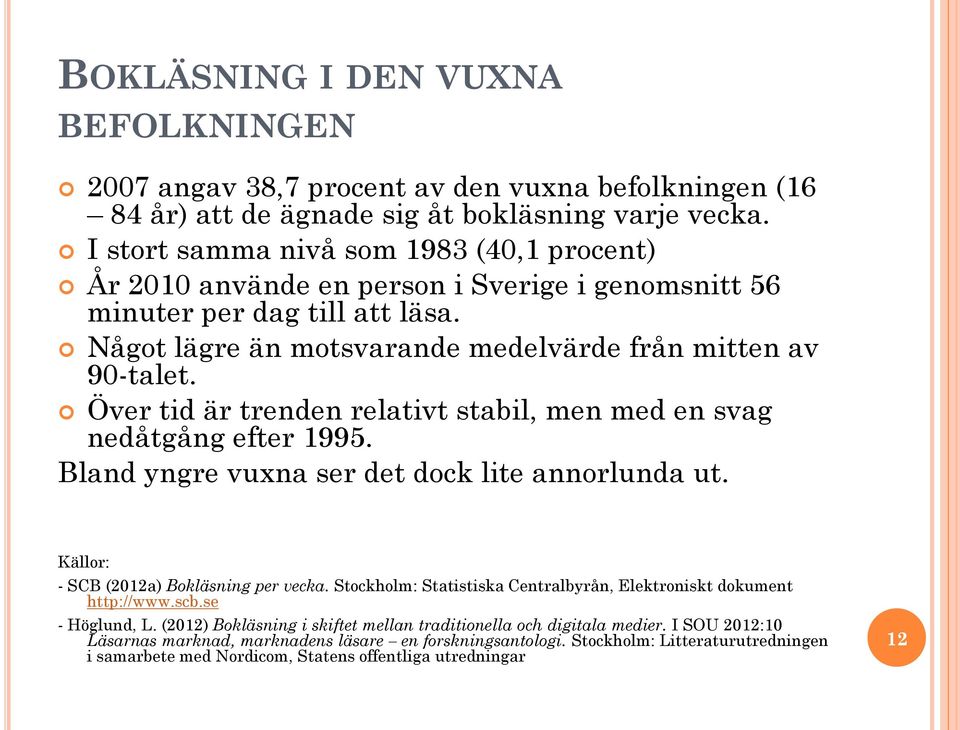 Över tid är trenden relativt stabil, men med en svag nedåtgång efter 1995. Bland yngre vuxna ser det dock lite annorlunda ut. Källor: - SCB (2012a) Bokläsning per vecka.
