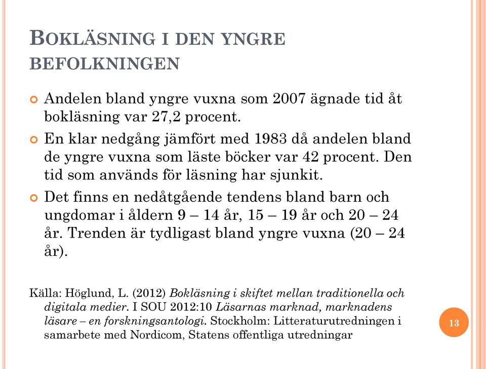 Det finns en nedåtgående tendens bland barn och ungdomar i åldern 9 14 år, 15 19 år och 20 24 år. Trenden är tydligast bland yngre vuxna (20 24 år).