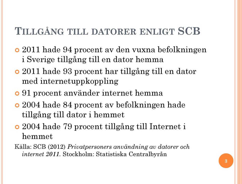 2004 hade 84 procent av befolkningen hade tillgång till dator i hemmet 2004 hade 79 procent tillgång till Internet