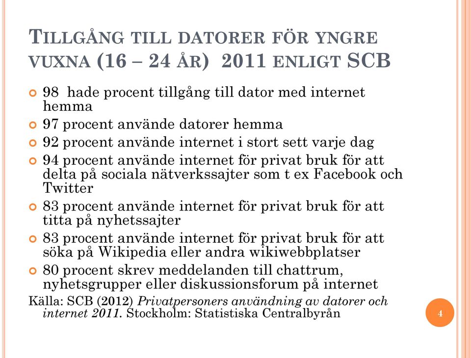 för privat bruk för att titta på nyhetssajter 83 procent använde internet för privat bruk för att söka på Wikipedia eller andra wikiwebbplatser 80 procent skrev meddelanden