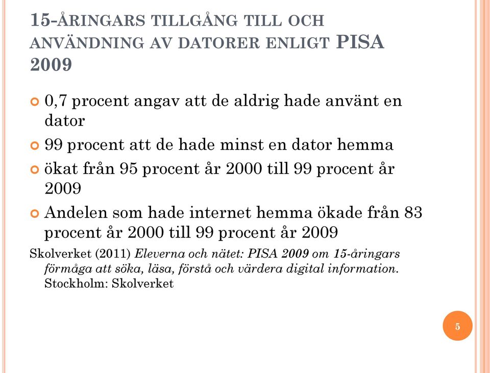som hade internet hemma ökade från 83 procent år 2000 till 99 procent år 2009 Skolverket (2011) Eleverna och