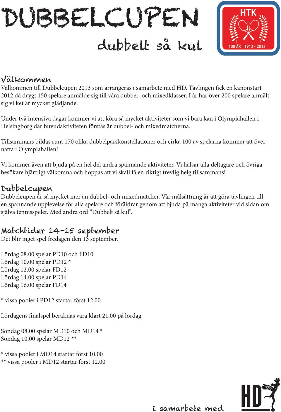 Under två intensiva dagar kommer vi att köra så mycket aktiviteter som vi bara kan i Olympiahallen i Helsingborg där huvudaktiviteten förstås är dubbel- och mixedmatcherna.