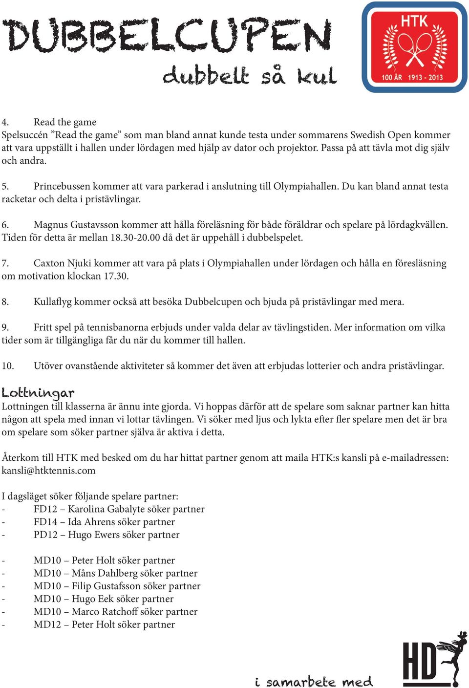 Magnus Gustavsson kommer att hålla föreläsning för både föräldrar och spelare på lördagkvällen. Tiden för detta är mellan 18.30-20.00 då det är uppehåll i dubbelspelet. 7.