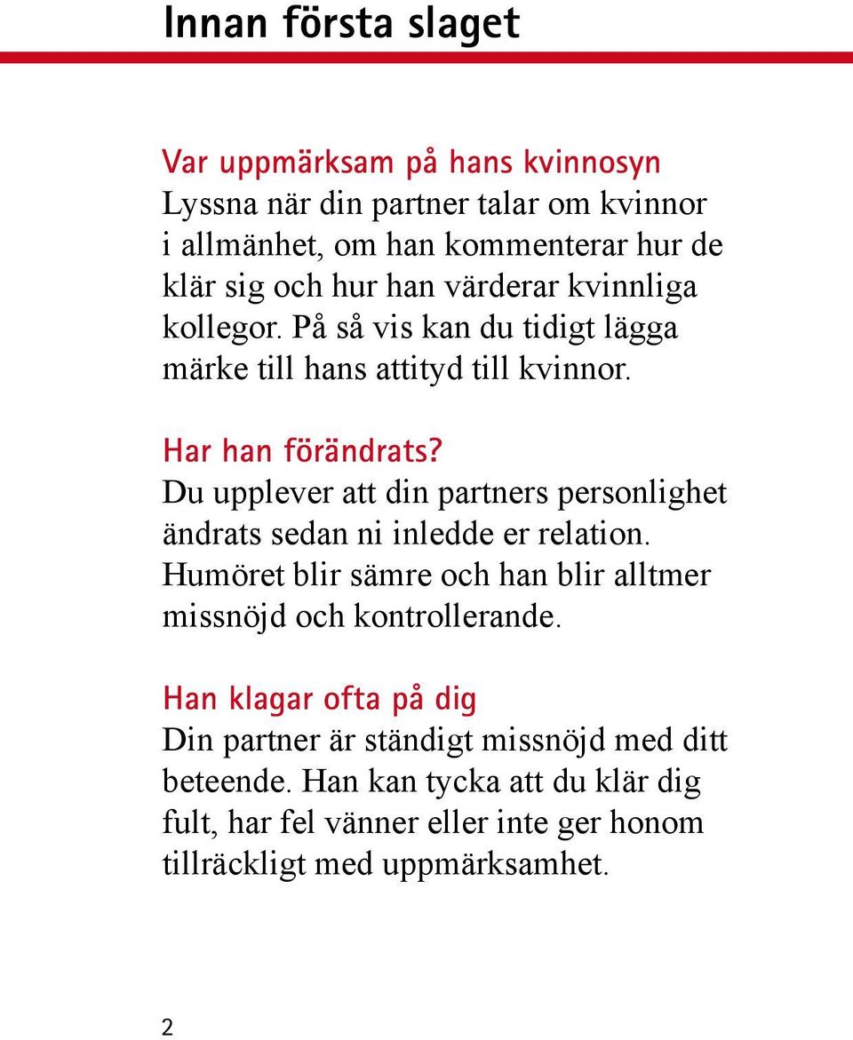 Du upplever att din partners personlighet ändrats sedan ni inledde er relation. Humöret blir sämre och han blir alltmer missnöjd och kontrollerande.