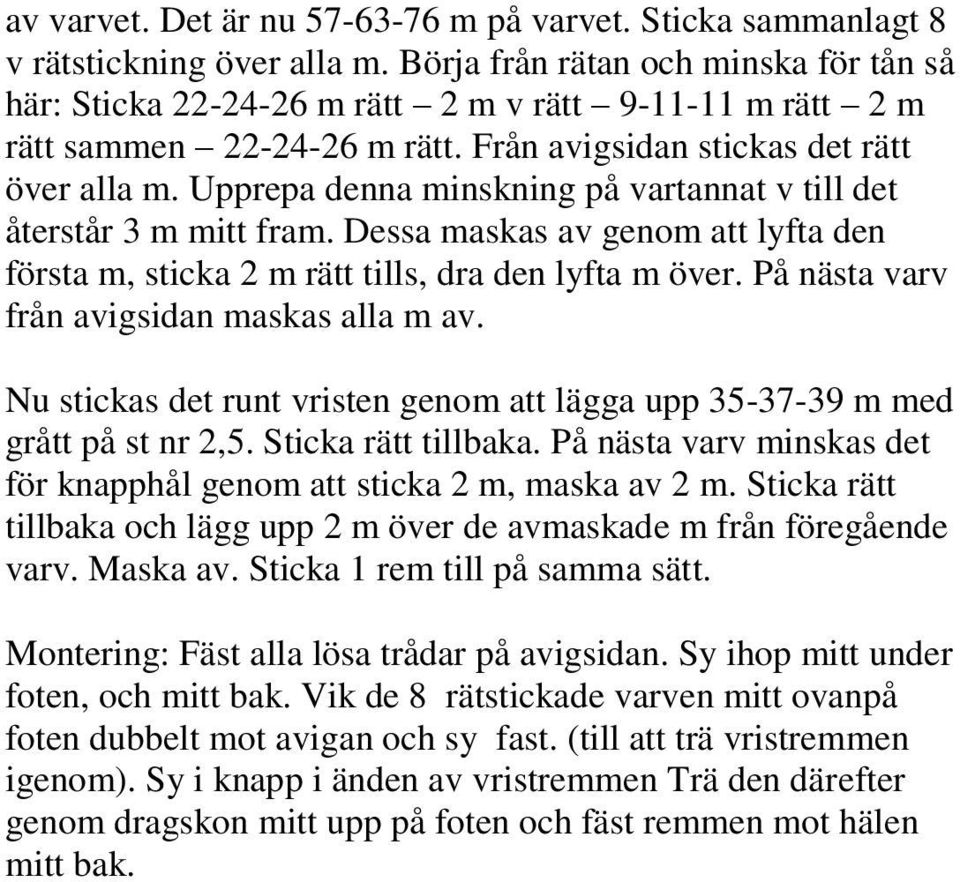 Upprepa denna minskning på vartannat v till det återstår 3 m mitt fram. Dessa maskas av genom att lyfta den första m, sticka 2 m rätt tills, dra den lyfta m över.