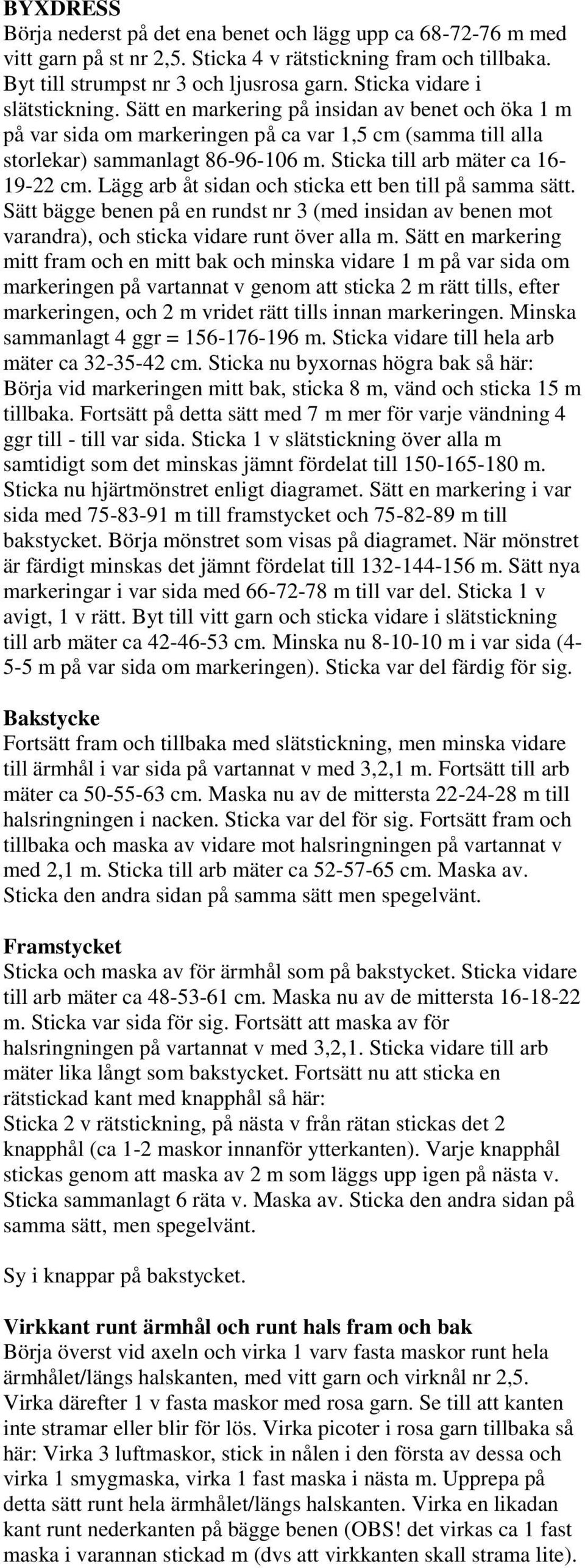 Sticka till arb mäter ca 16-19-22 cm. Lägg arb åt sidan och sticka ett ben till på samma sätt.