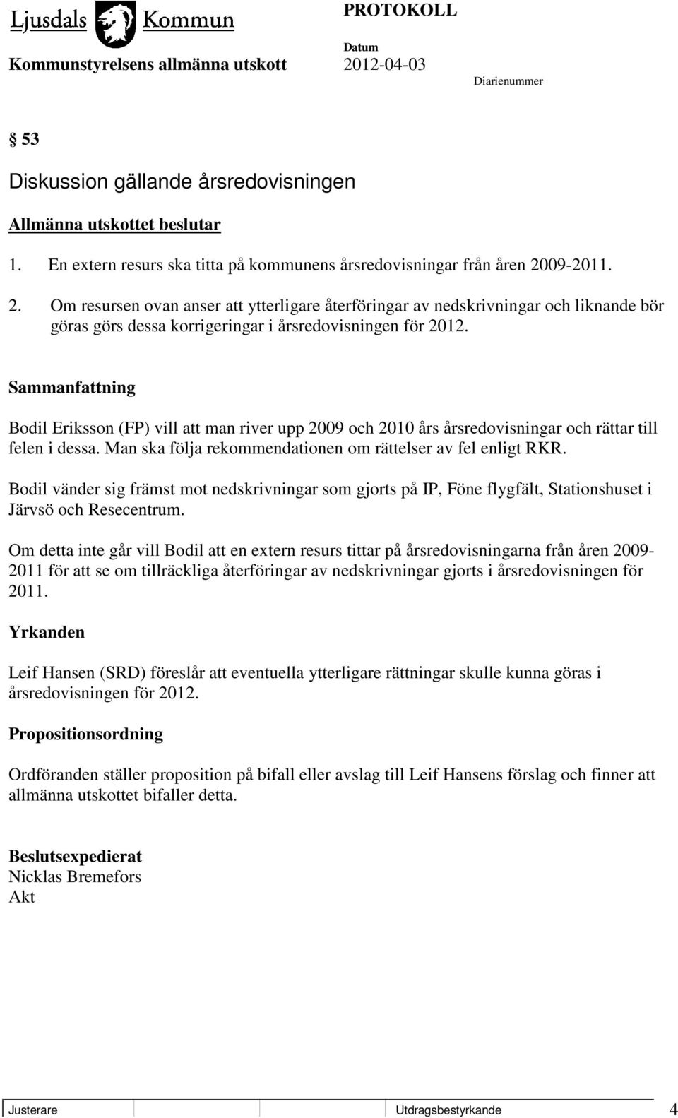 Bodil Eriksson (FP) vill att man river upp 2009 och 2010 års årsredovisningar och rättar till felen i dessa. Man ska följa rekommendationen om rättelser av fel enligt RKR.