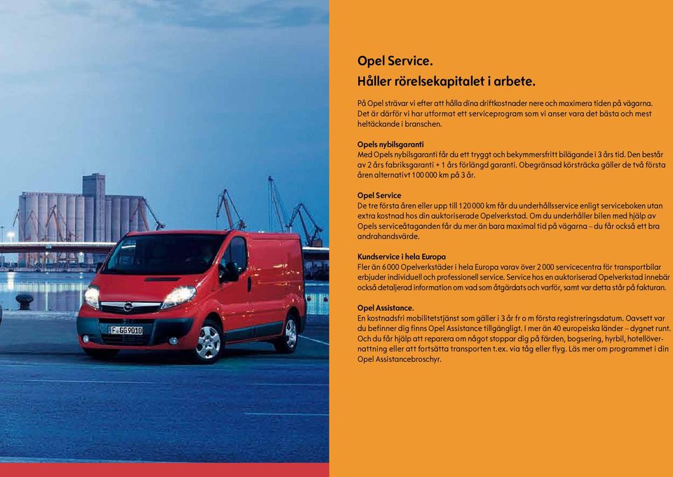 Opels nybilsgaranti Med Opels nybilsgaranti får du ett tryggt och bekymmersfritt bilägande i 3 års tid. Den består av 2 års fabriksgaranti + 1 års förlängd garanti.