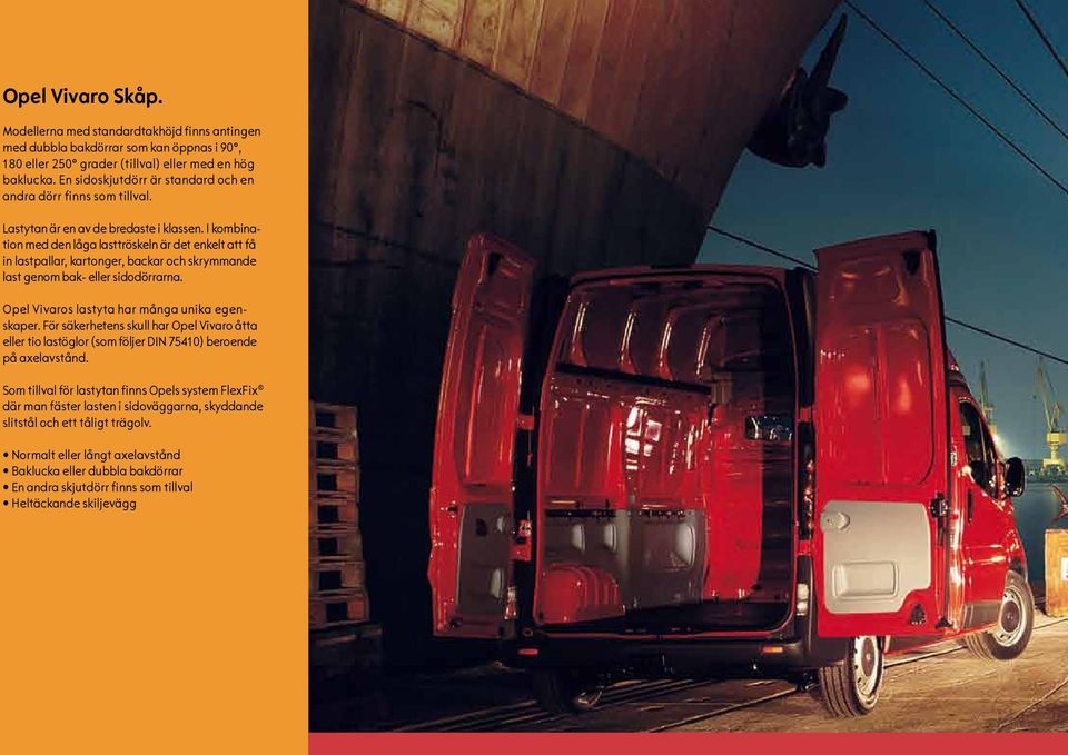 I kombination med den låga lasttröskeln är det enkelt att få in lastpallar, kartonger, backar och skrymmande last genom bak- eller sidodörrarna. Opel Vivaros lastyta har många unika egenskaper.