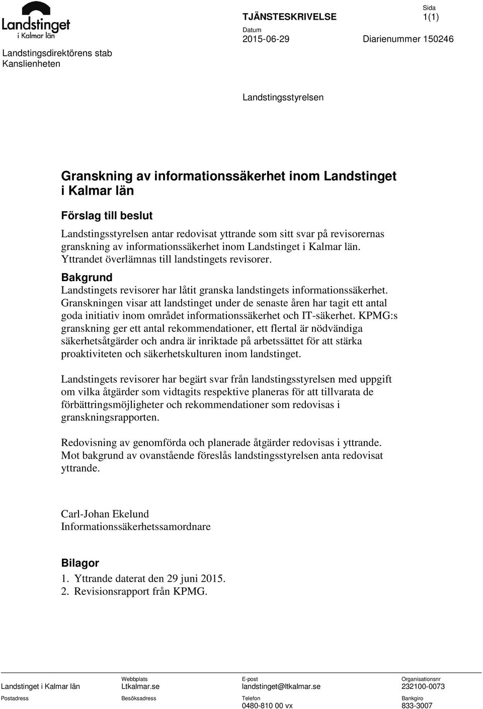 Yttrandet överlämnas till landstingets revisorer. Bakgrund Landstingets revisorer har låtit granska landstingets informationssäkerhet.