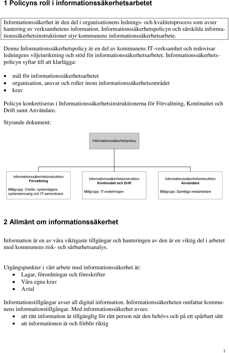 Denna Informationssäkerhetspolicy är en del av kommunens IT-verksamhet och redovisar ledningens viljeinriktning och stöd för informationssäkerhetsarbetet.