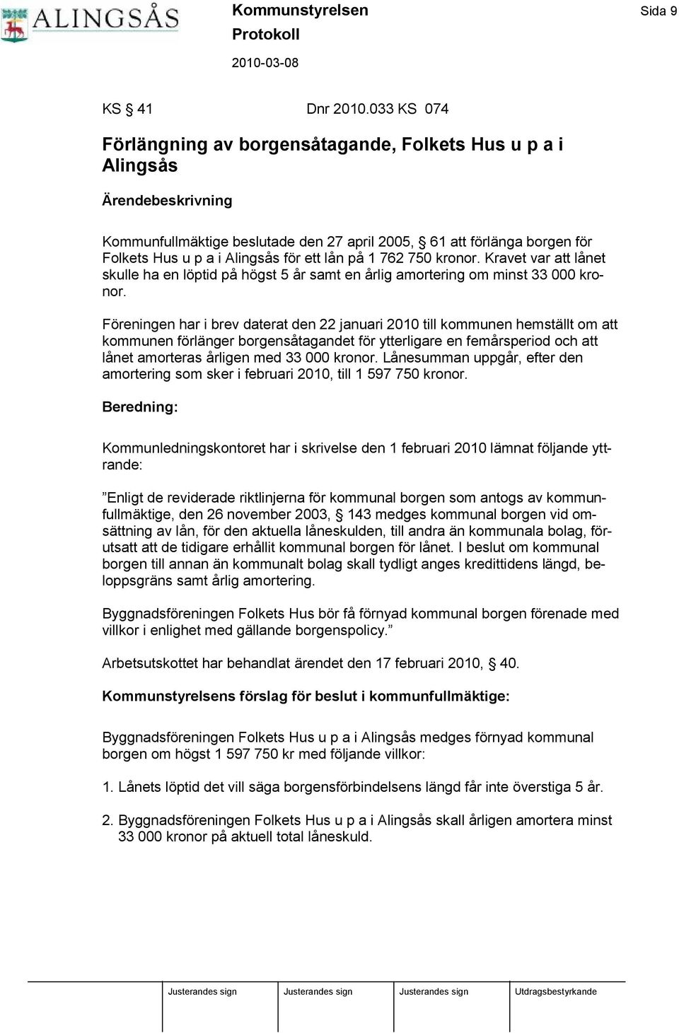 762 750 kronor. Kravet var att lå net skulle ha en löptid på högst 5 å r samt en å rlig amortering om minst 33 000 kronor.