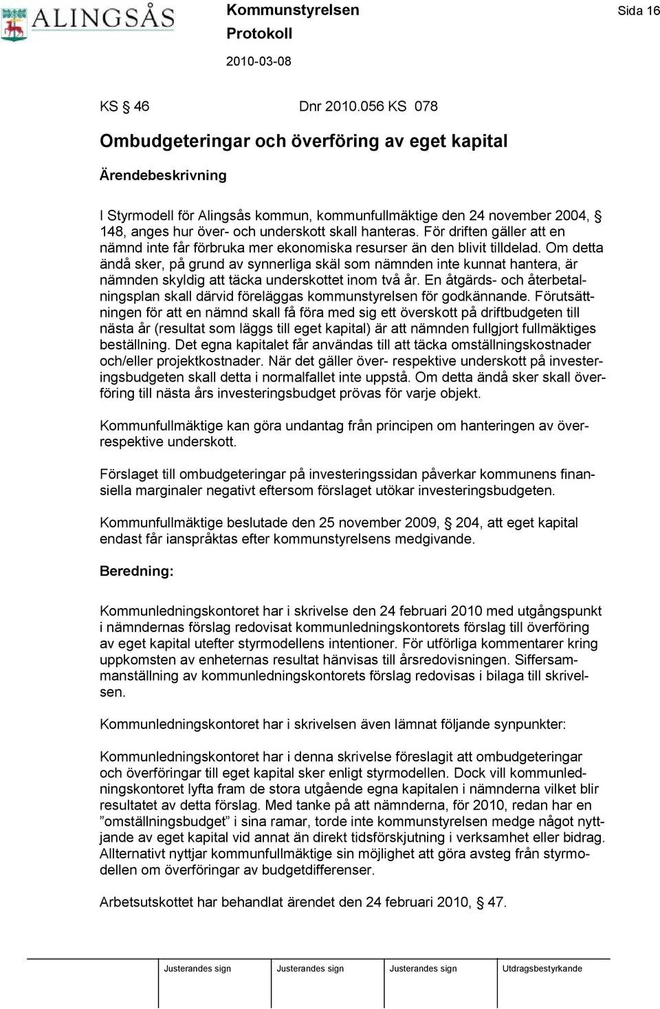 För driften gäller att en nämnd inte få r förbruka mer ekonomiska resurser än den blivit tilldelad.