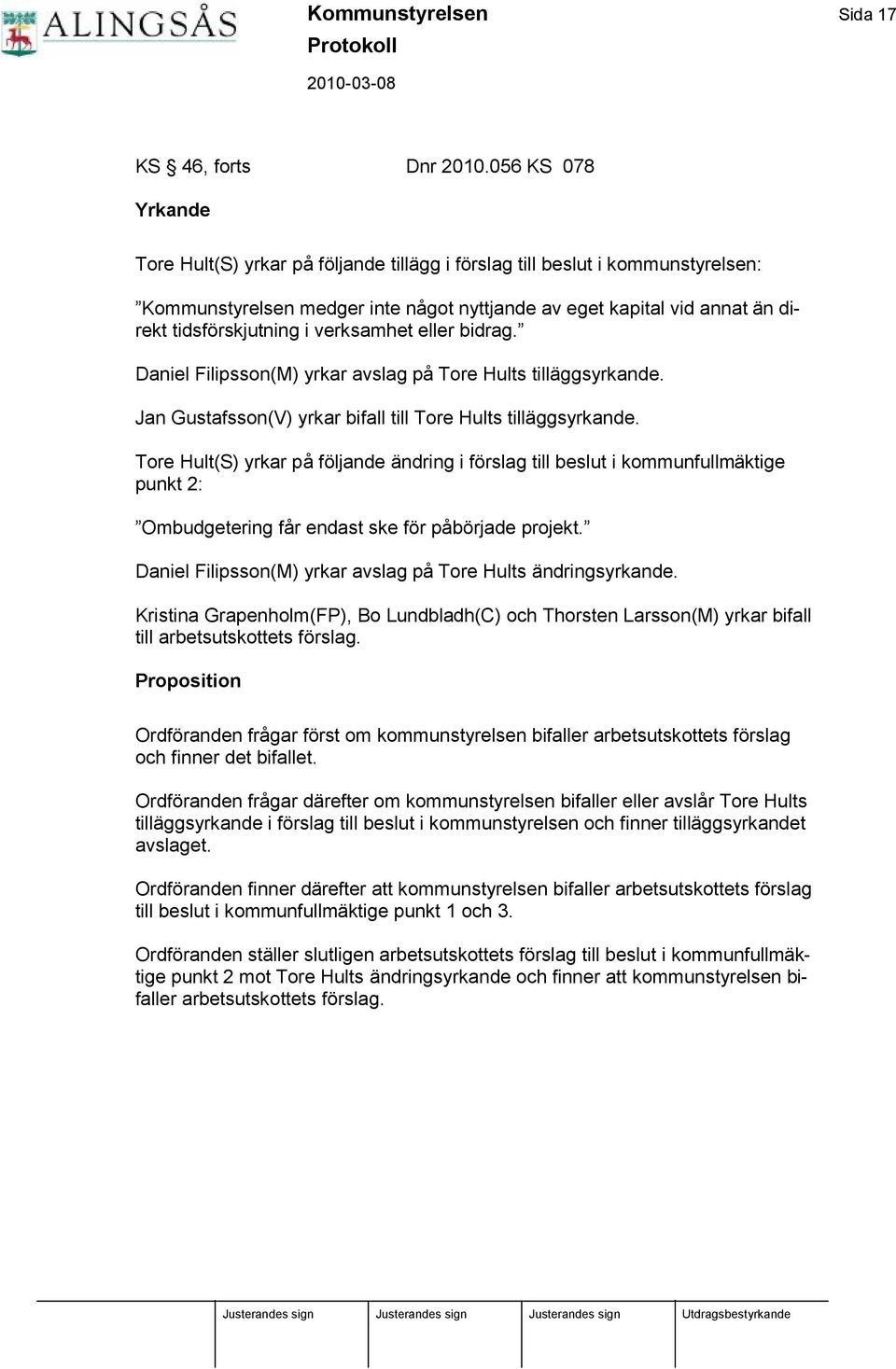 verksamhet eller bidrag. Daniel Filipsson(M) yrkar avslag på Tore Hults tilläggsyrkande. Jan Gustafsson(V) yrkar bifall till Tore Hults tilläggsyrkande.