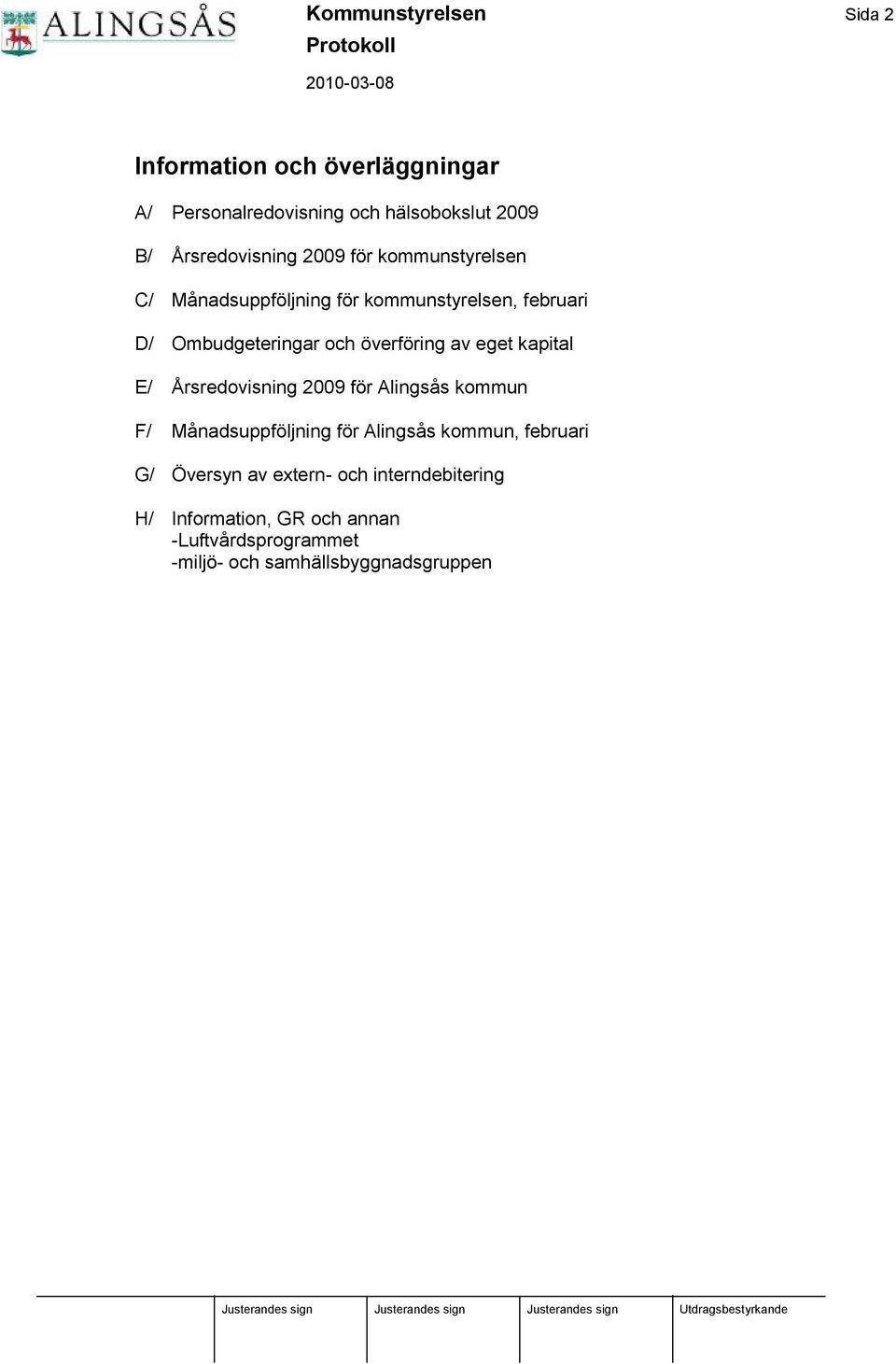 kapital E/ Å rsredovisning 2009 för Alingså s kommun F/ Må nadsuppföljning för Alingså s kommun, februari G/ Ö versyn