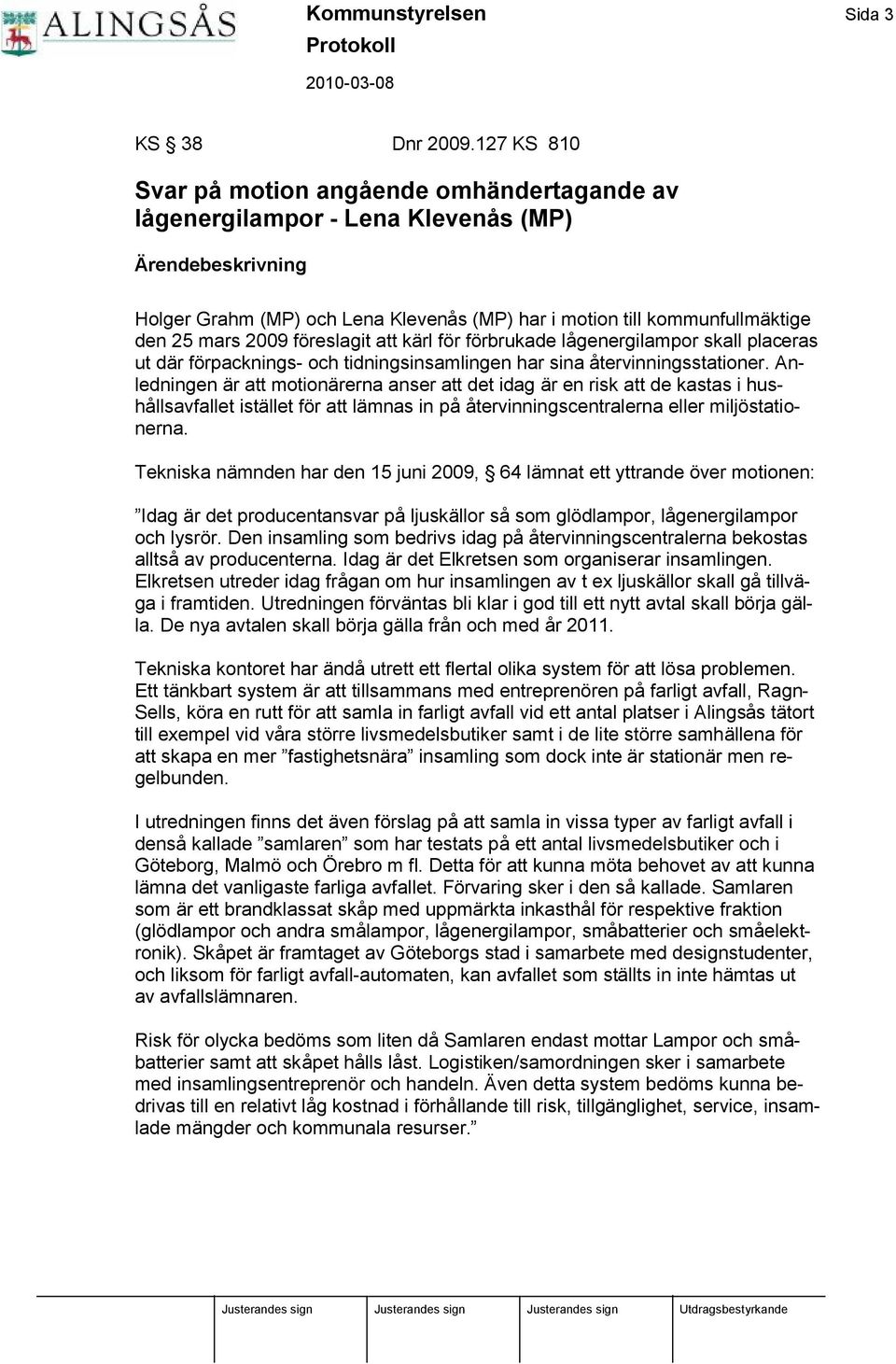 föreslagit att kärl för förbrukade lå genergilampor skall placeras ut där förpacknings- och tidningsinsamlingen har sina å tervinningsstationer.