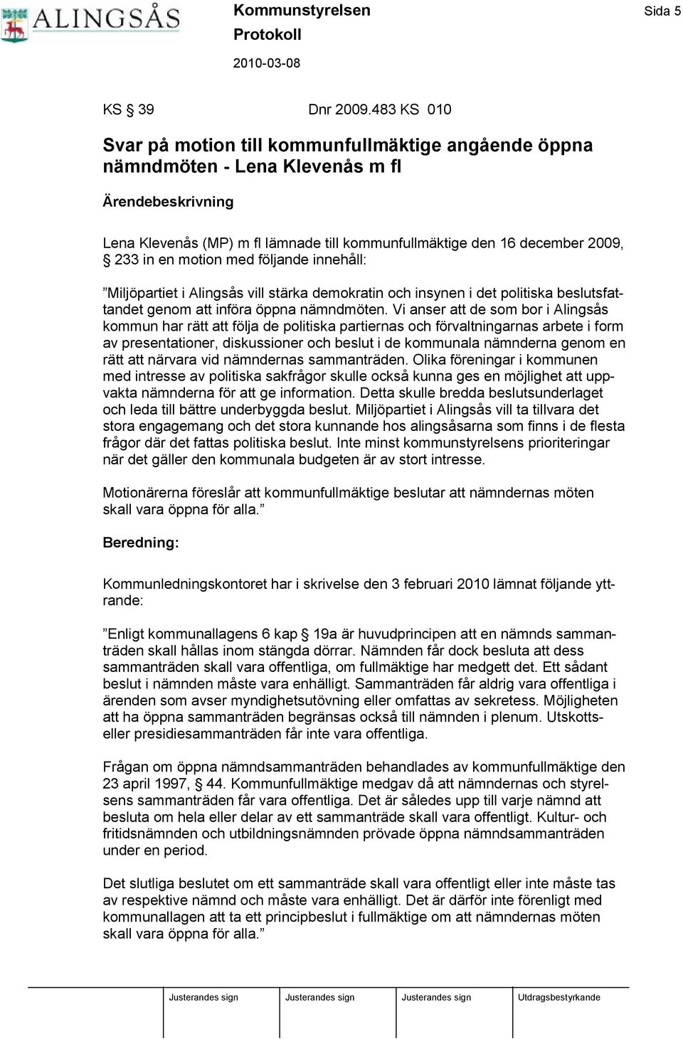 följande innehå ll: Miljöpartiet i Alingså s vill stärka demokratin och insynen i det politiska beslutsfattandet genom att införa öppna nämndmöten.