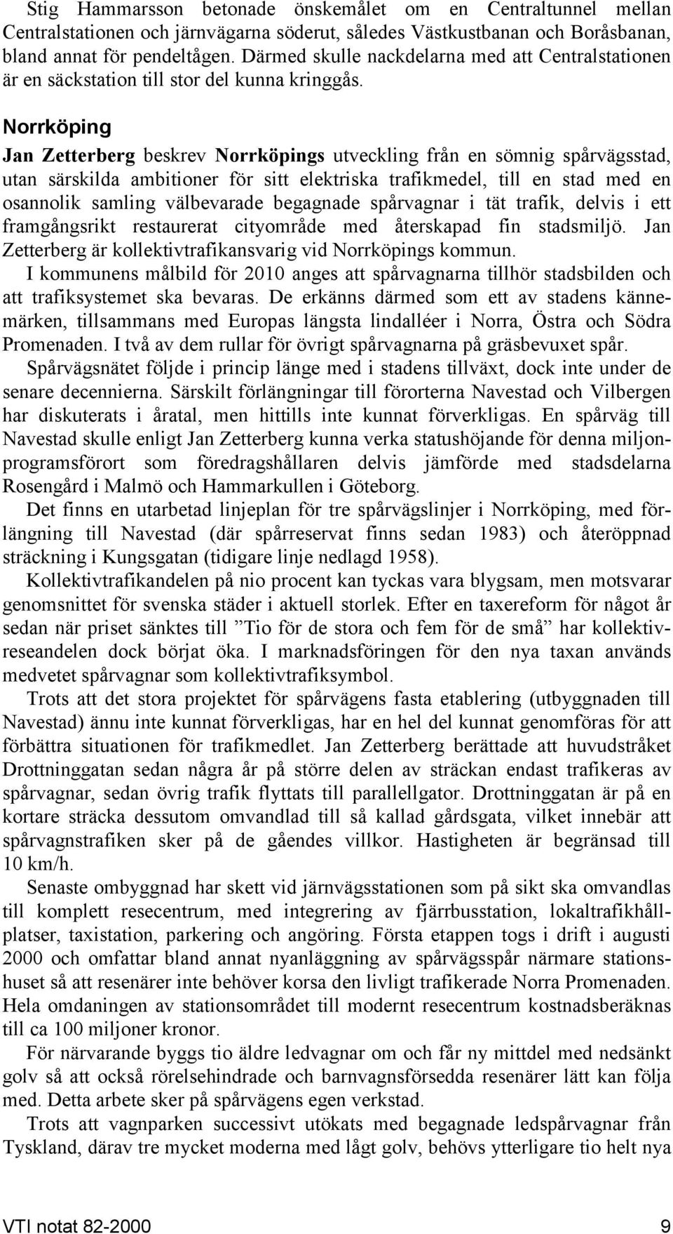 Norrköping Jan Zetterberg beskrev Norrköpings utveckling från en sömnig spårvägsstad, utan särskilda ambitioner för sitt elektriska trafikmedel, till en stad med en osannolik samling välbevarade